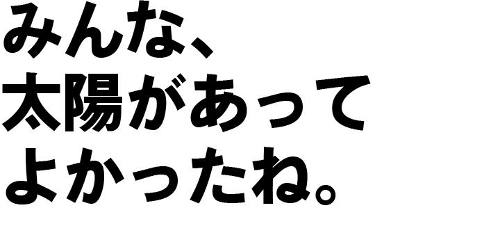 みんな、太陽があってよかったね。
